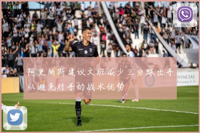阿里纳斯建议文班减少三分球出手以避免对手的战术优势