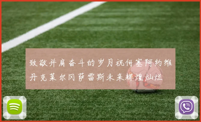 致敬并肩奋斗的岁月祝何塞阿约维丹克莱尔冈萨雷斯未来辉煌灿烂