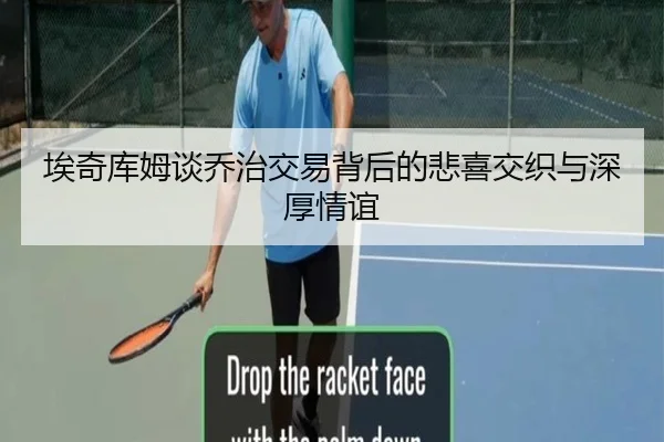 埃奇库姆谈乔治交易背后的悲喜交织与深厚情谊（BwinSports）
